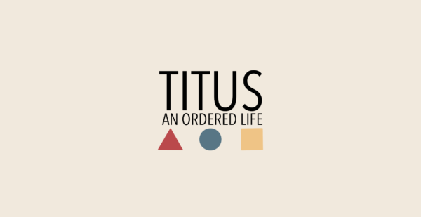Titus | An Ordered Life